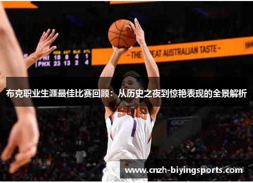 布克职业生涯最佳比赛回顾：从历史之夜到惊艳表现的全景解析