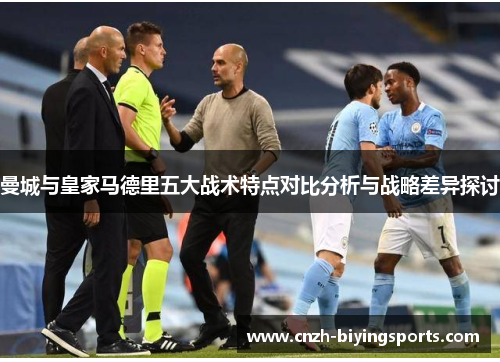 曼城与皇家马德里五大战术特点对比分析与战略差异探讨