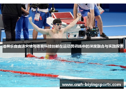 潘展乐自由泳突破与体育科技创新在运动员训练中的深度融合与实践探索