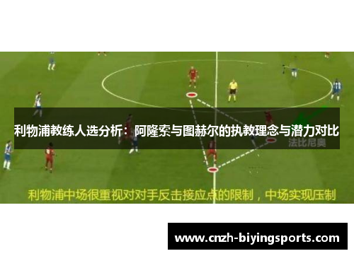 利物浦教练人选分析：阿隆索与图赫尔的执教理念与潜力对比