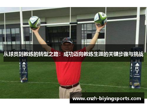 从球员到教练的转型之路:成功迈向教练生涯的关键步骤与挑战