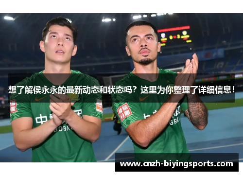 想了解侯永永的最新动态和状态吗？这里为你整理了详细信息！