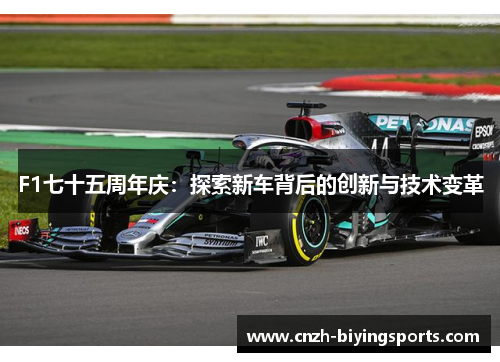 F1七十五周年庆:探索新车背后的创新与技术变革