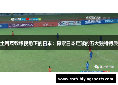 土耳其教练视角下的日本：探索日本足球的五大独特特质