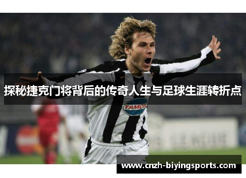 探秘捷克门将背后的传奇人生与足球生涯转折点