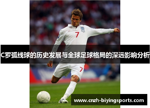 C罗弧线球的历史发展与全球足球格局的深远影响分析