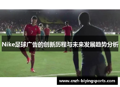 Nike足球广告的创新历程与未来发展趋势分析