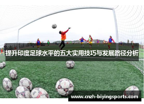 提升印度足球水平的五大实用技巧与发展路径分析