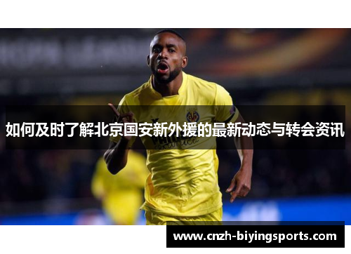 如何及时了解北京国安新外援的最新动态与转会资讯