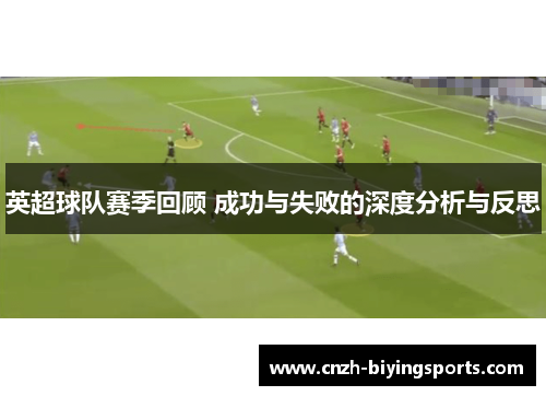 英超球队赛季回顾 成功与失败的深度分析与反思 英超球队赛季回顾 成功与失败的深度分析与反思