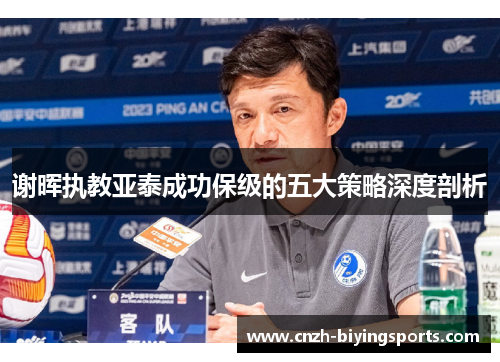 谢晖执教亚泰成功保级的五大策略深度剖析