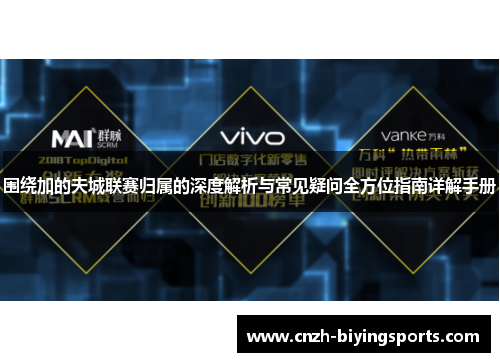 围绕加的夫城联赛归属的深度解析与常见疑问全方位指南详解手册