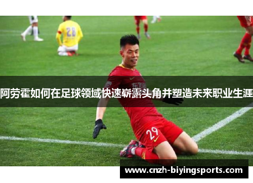 阿劳霍如何在足球领域快速崭露头角并塑造未来职业生涯